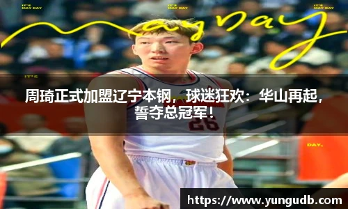 周琦正式加盟辽宁本钢，球迷狂欢：华山再起，誓夺总冠军！