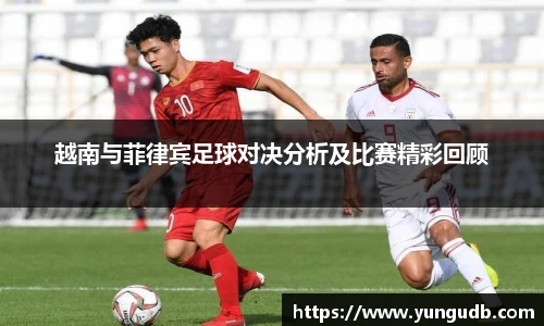越南与菲律宾足球对决分析及比赛精彩回顾